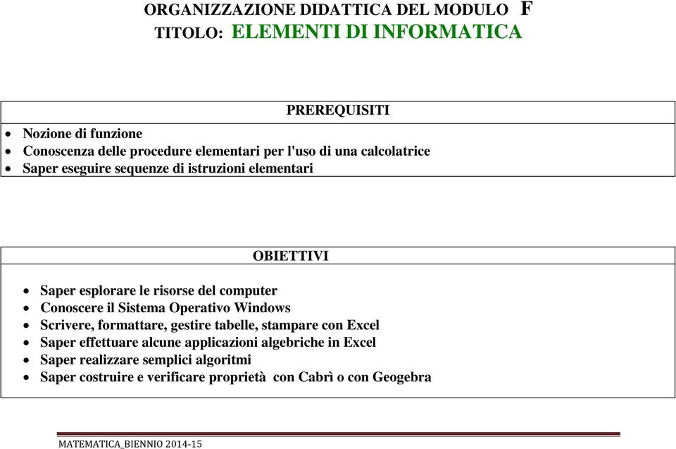 computer Conoscere il Sistema Operativo Windows Scrivere, formattare, gestire tabelle, stampare con Excel Saper effettuare alcune