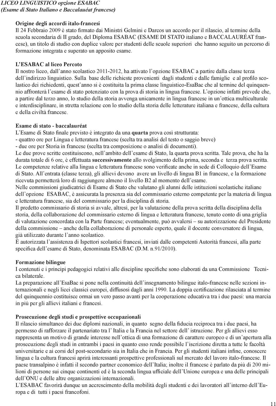 superiori che hanno seguito un percorso di formazione integrata e superato un apposito esame.