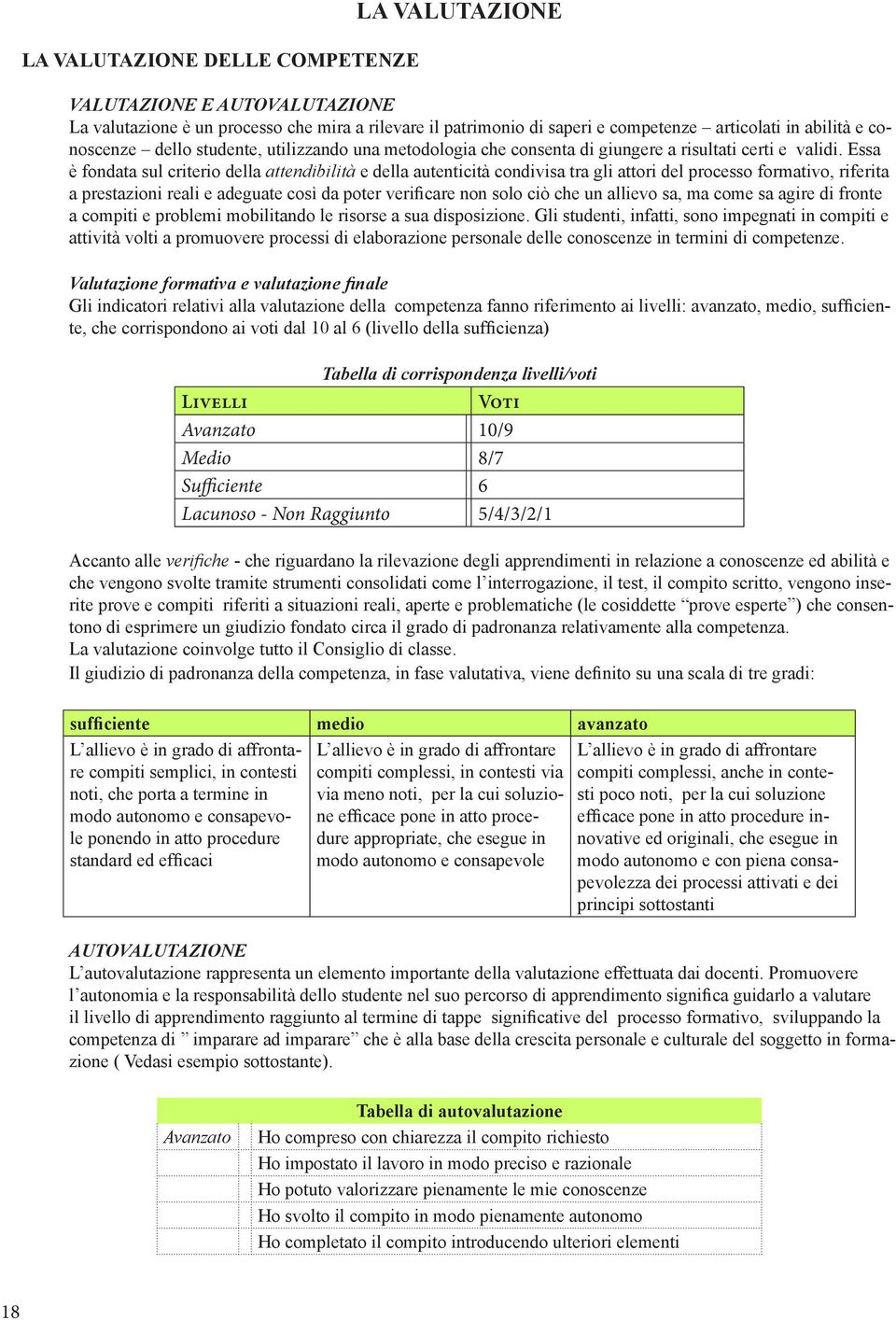 Essa è fondata sul criterio della attendibilità e della autenticità condivisa tra gli attori del processo formativo, riferita a prestazioni reali e adeguate così da poter verificare non solo ciò che