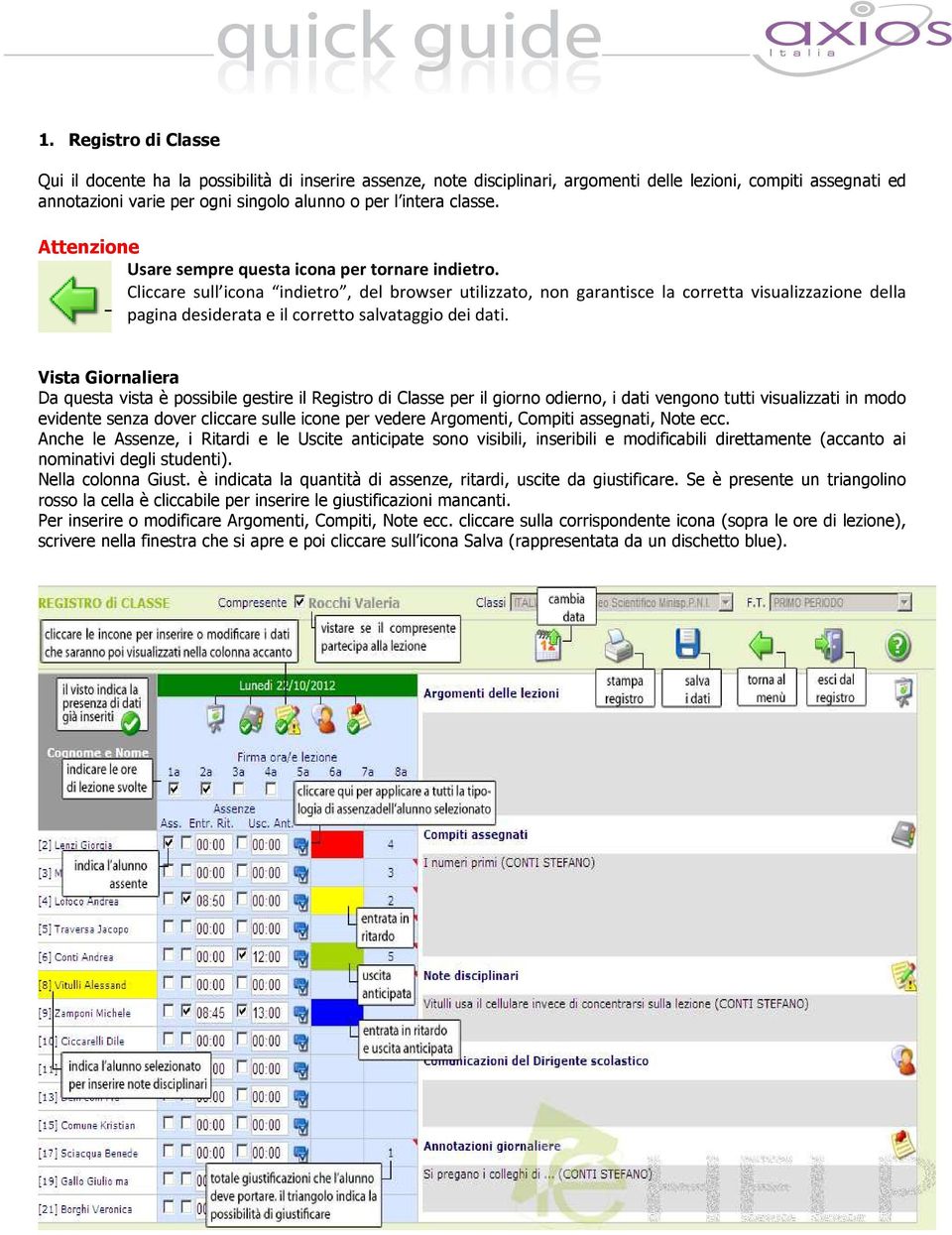 Cliccare sull icona indietro, del browser utilizzato, non garantisce la corretta visualizzazione della pagina desiderata e il corretto salvataggio dei dati.