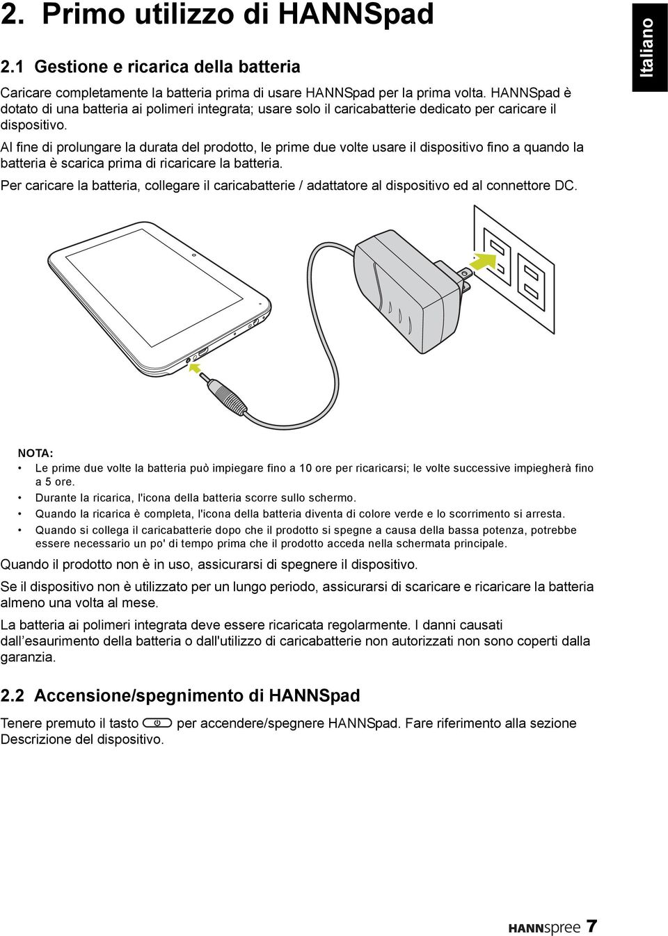 Al fine di prolungare la durata del prodotto, le prime due volte usare il dispositivo fino a quando la batteria è scarica prima di ricaricare la batteria.