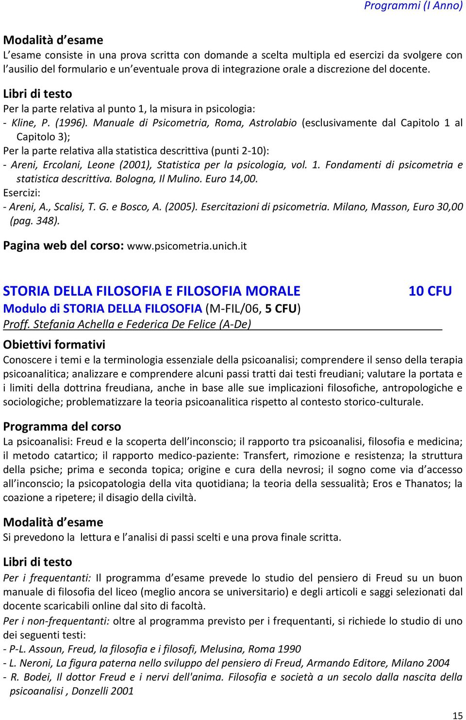 Manuale di Psicometria, Roma, Astrolabio (esclusivamente dal Capitolo 1 al Capitolo 3); Per la parte relativa alla statistica descrittiva (punti 2-10): - Areni, Ercolani, Leone (2001), Statistica per