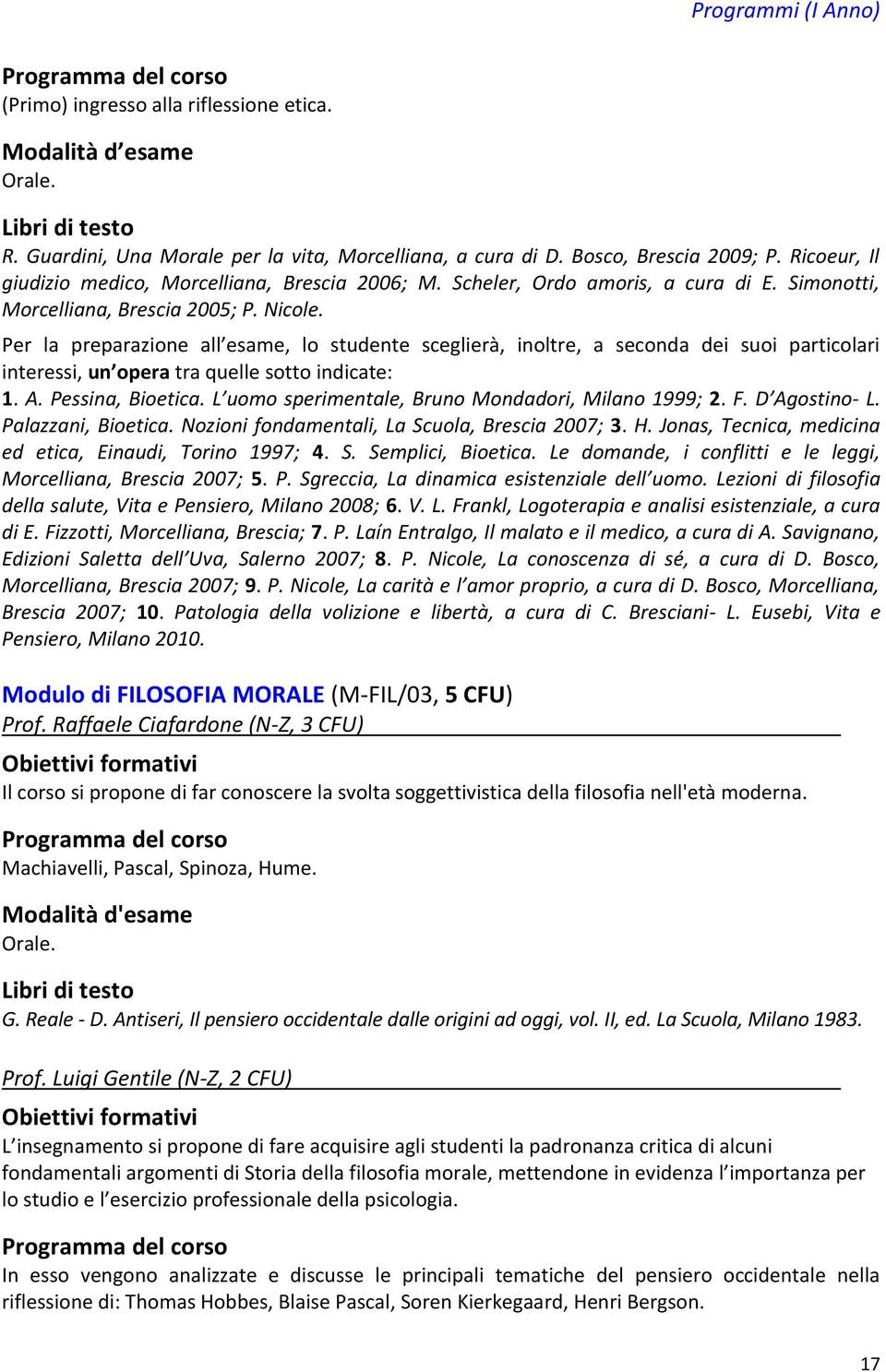 Per la preparazione all esame, lo studente sceglierà, inoltre, a seconda dei suoi particolari interessi, un opera tra quelle sotto indicate: 1. A. Pessina, Bioetica.