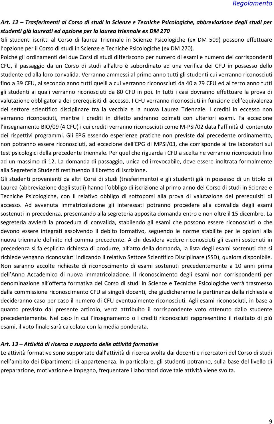 di laurea Triennale in Scienze Psicologiche (ex DM 509) possono effettuare l opzione per il Corso di studi in Scienze e Tecniche Psicologiche (ex DM 270).