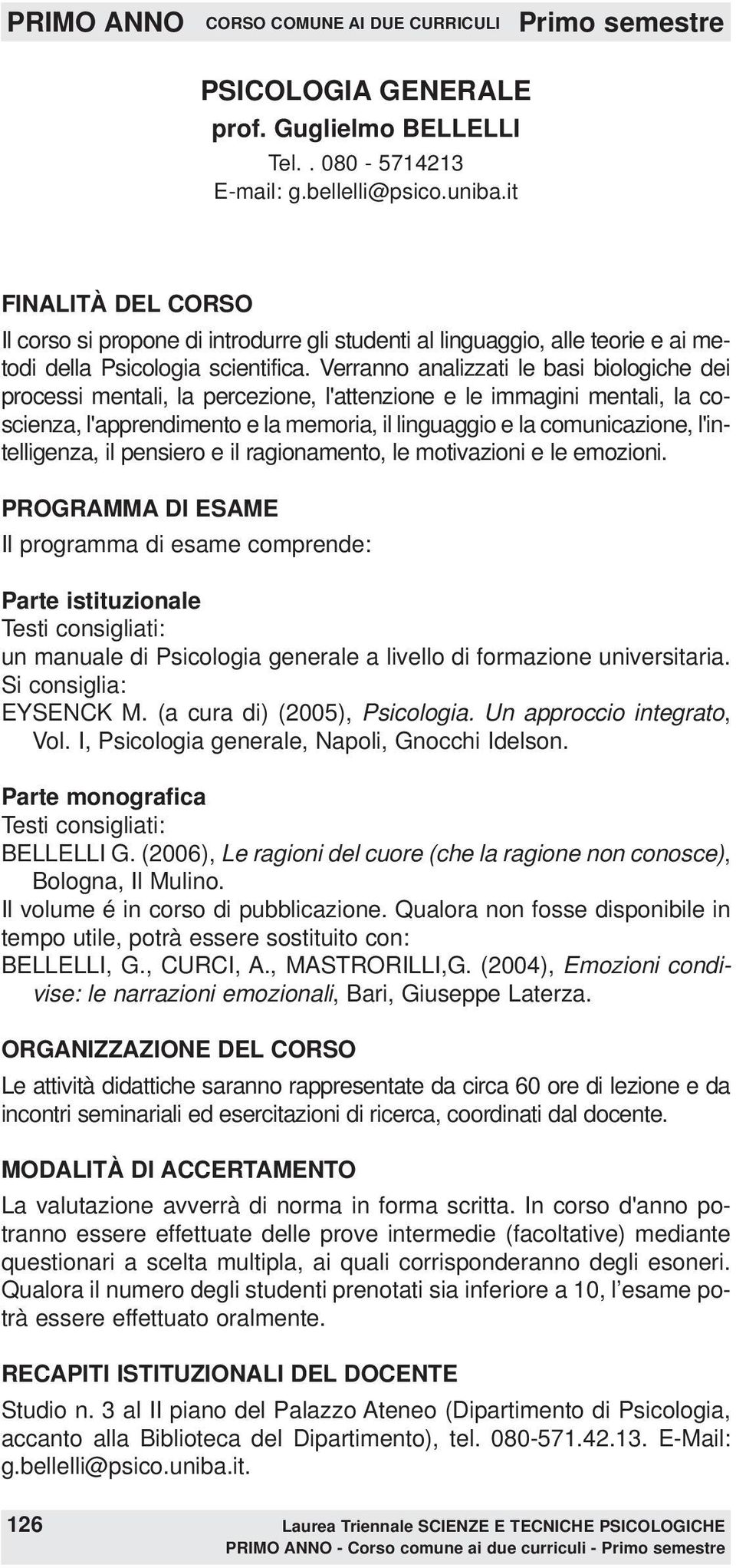 Verranno analizzati le basi biologiche dei processi mentali, la percezione, l'attenzione e le immagini mentali, la coscienza, l'apprendimento e la memoria, il linguaggio e la comunicazione,