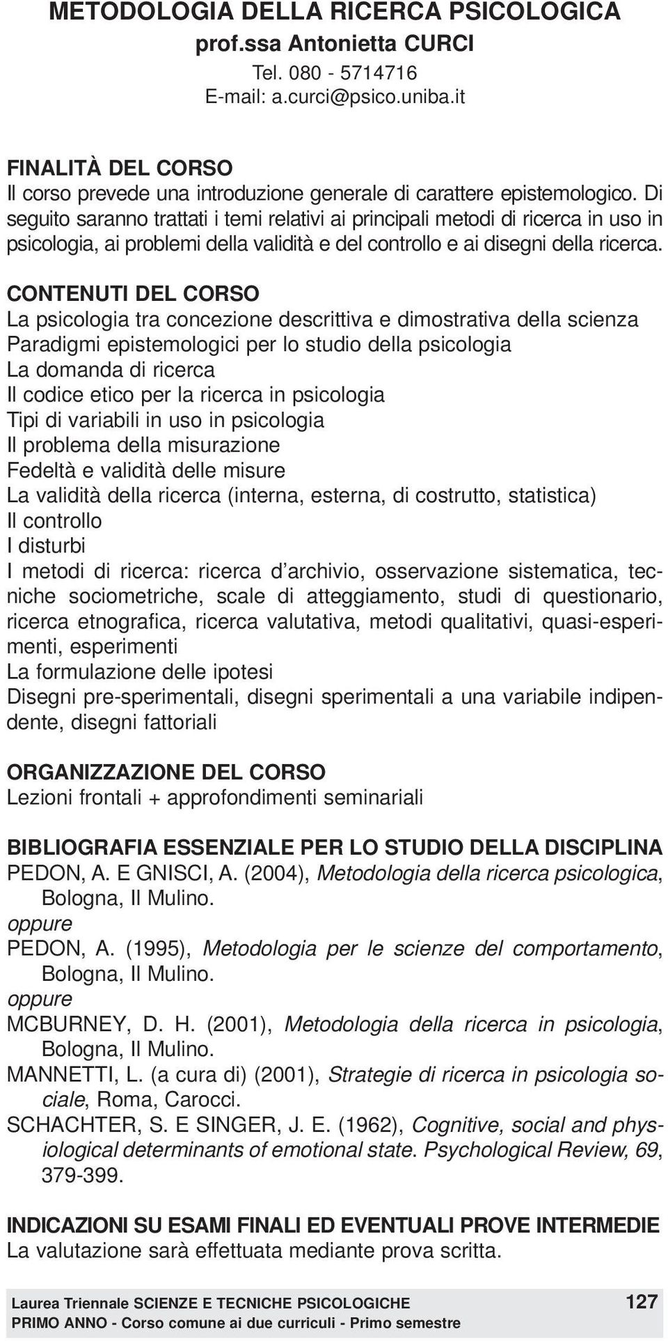 CONTENUTI DEL CORSO La psicologia tra concezione descrittiva e dimostrativa della scienza Paradigmi epistemologici per lo studio della psicologia La domanda di ricerca Il codice etico per la ricerca