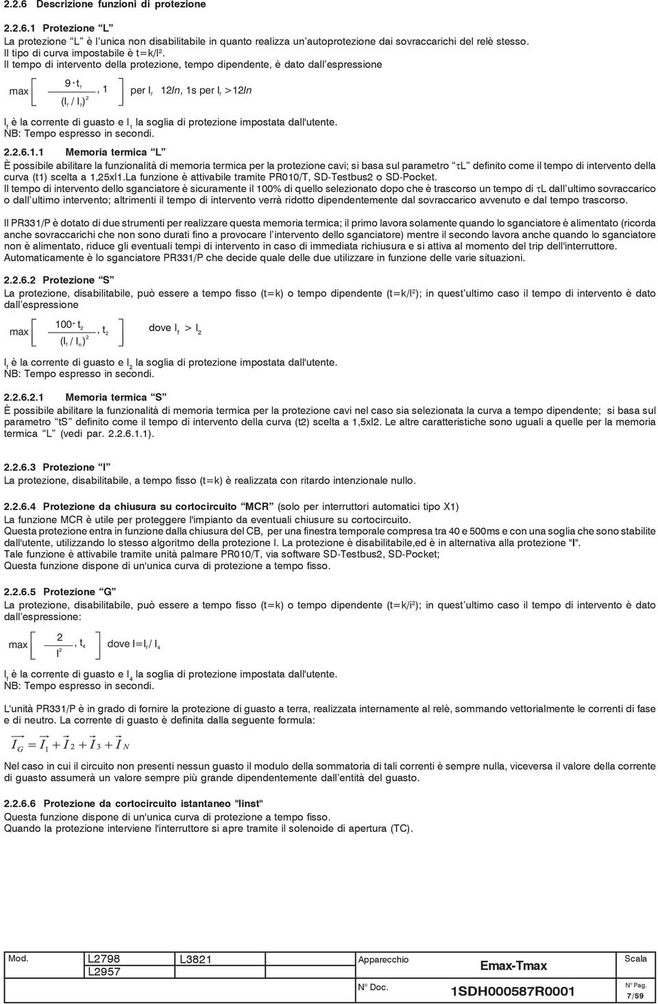 Il tempo di intervento della protezione, tempo dipendente, è dato dall espressione max 9 t 1 2 (I f /I) 1,1 per I 12 In, 1s per I >12In f f I f è la corrente di guasto e I 1 la soglia di protezione