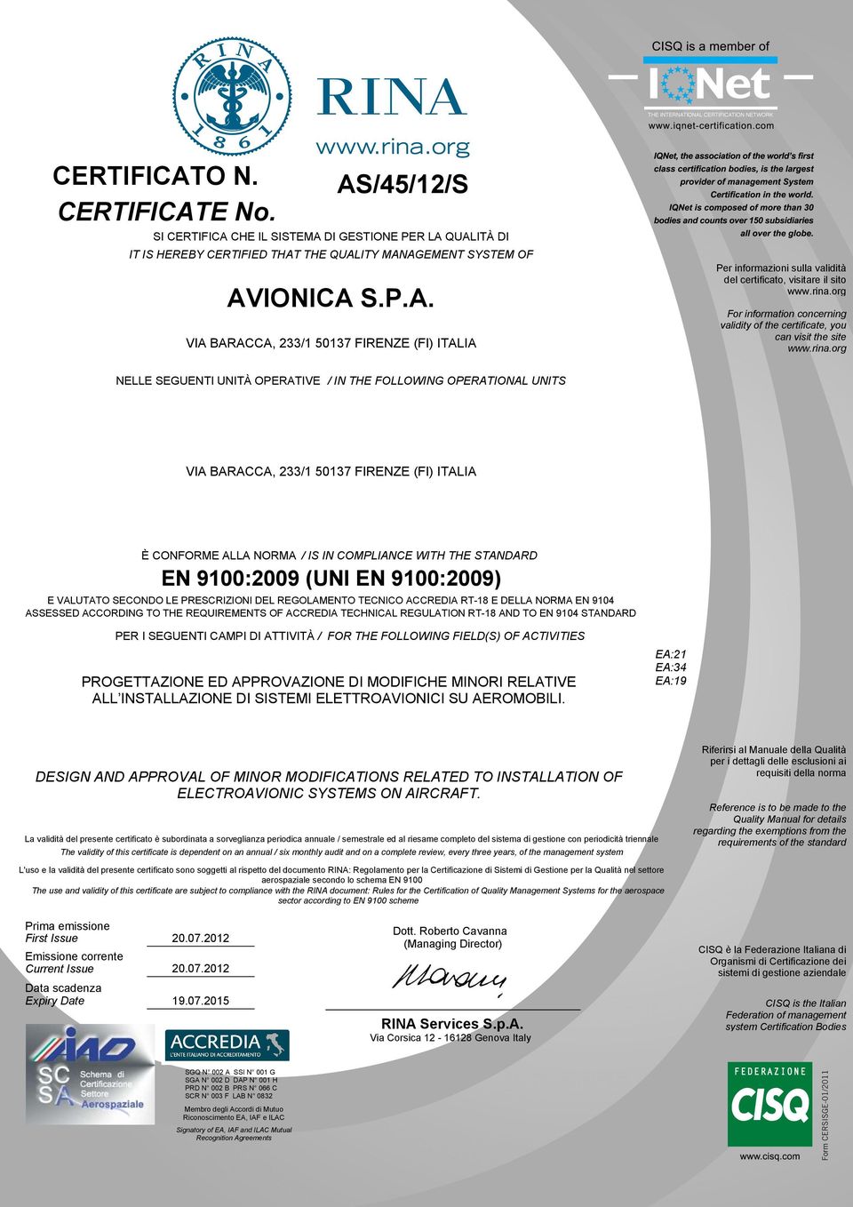 FIRENZE (FI) ITALIA È CONFORME ALLA NORMA / IS IN COMPLIANCE WITH THE STANDARD EN 9100:2009 (UNI EN 9100:2009) E VALUTATO SECONDO LE PRESCRIZIONI DEL REGOLAMENTO TECNICO ACCREDIA RT-18 E DELLA NORMA