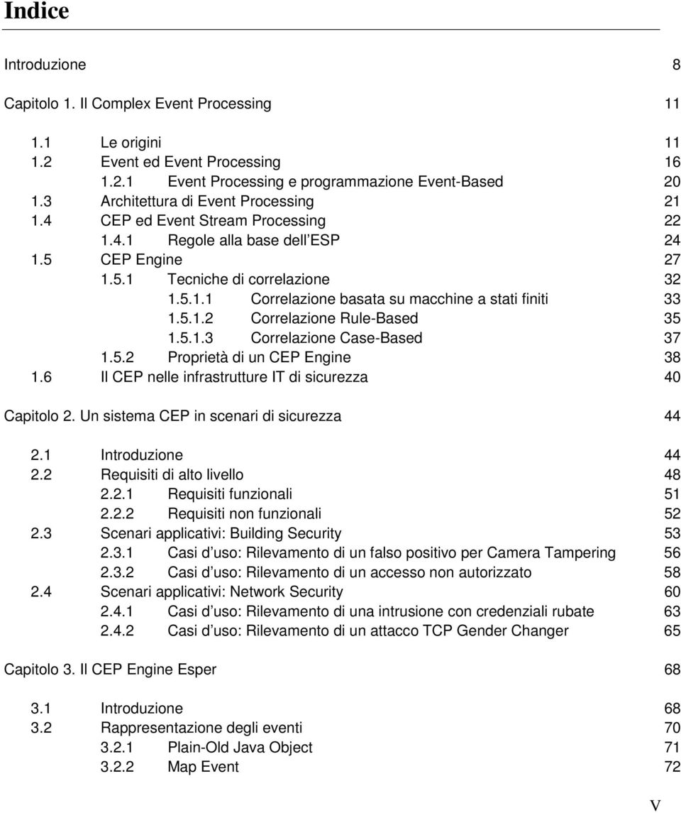 5.1.2 Correlazione Rule-Based 35 1.5.1.3 Correlazione Case-Based 37 1.5.2 Proprietà di un CEP Engine 38 1.6 Il CEP nelle infrastrutture IT di sicurezza 40 Capitolo 2.