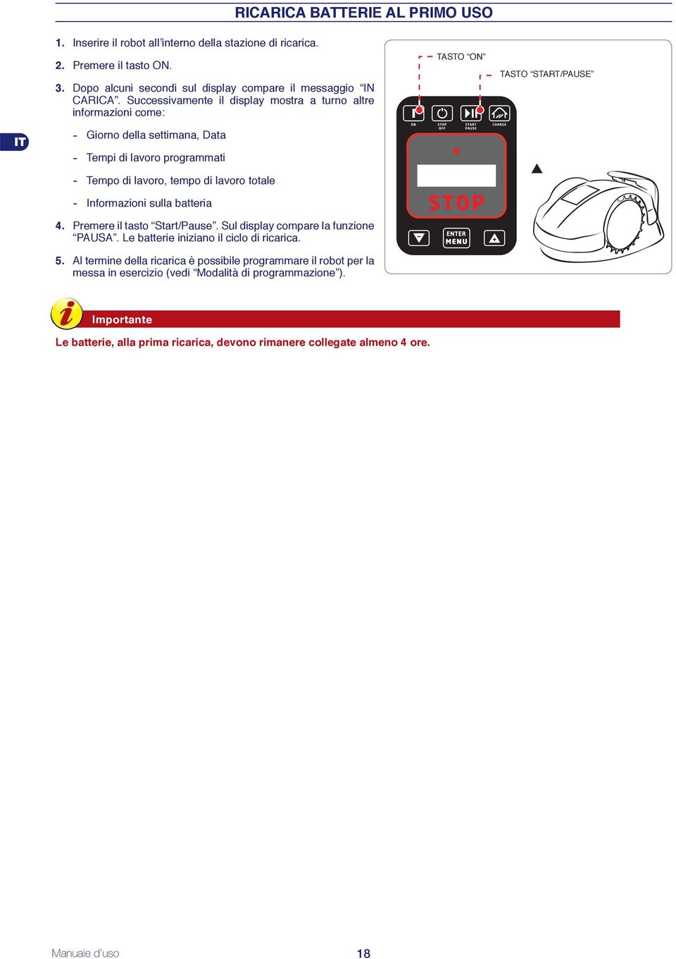 lavoro totale - Informazioni sulla batteria 4. Premere il tasto Start/Pause. Sul display compare la funzione PAUSA. Le batterie iniziano il ciclo di ricarica. 5.