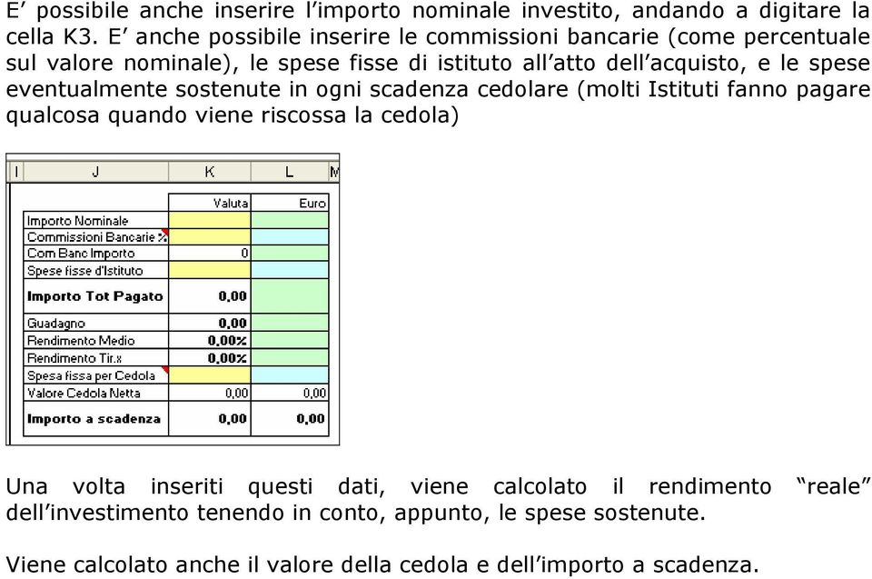 e le spese eventualmente sostenute in ogni scadenza cedolare (molti Istituti fanno pagare qualcosa quando viene riscossa la cedola) Una volta