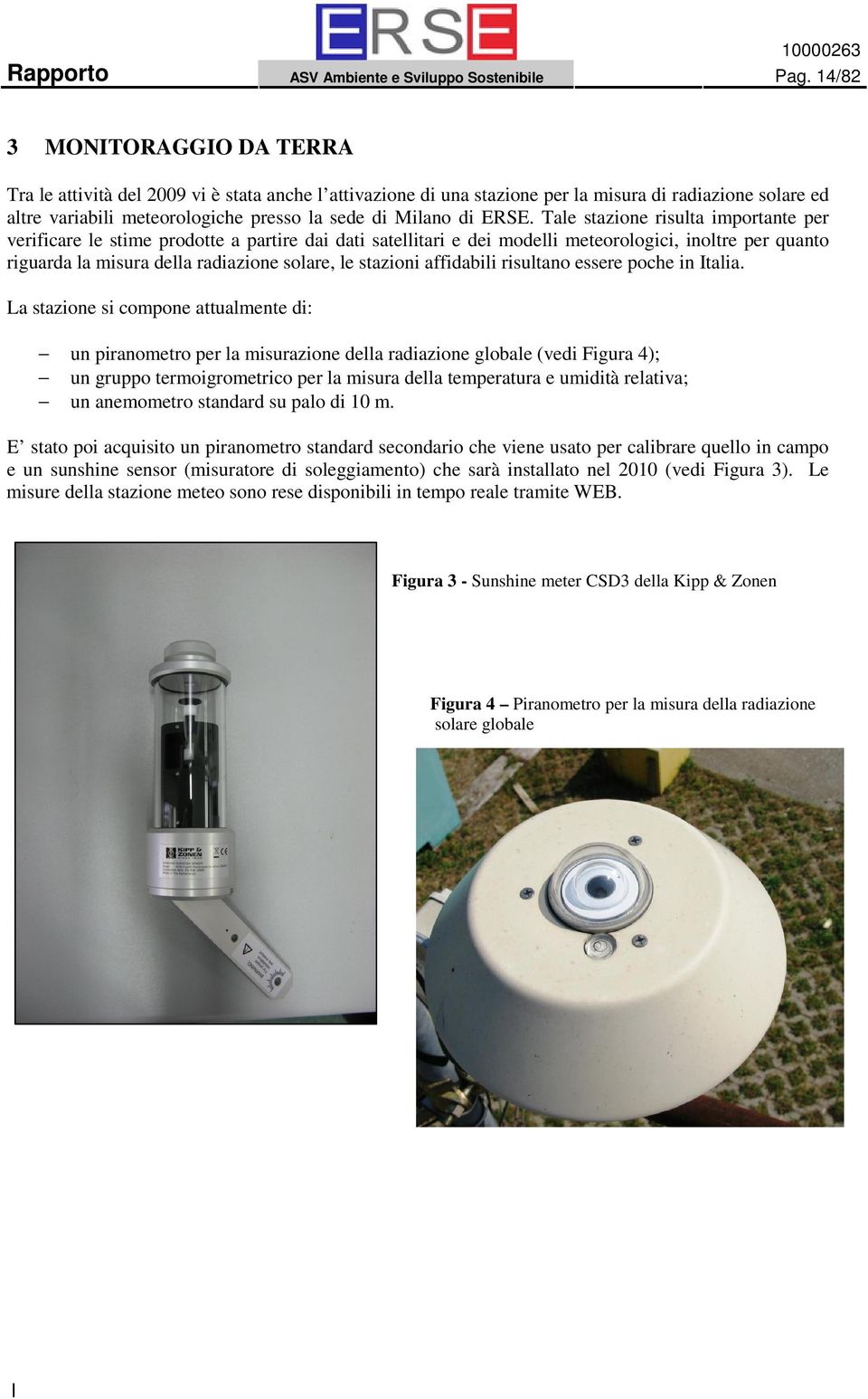 ERSE. Tale stazione risulta importante per verificare le stime prodotte a partire dai dati satellitari e dei modelli meteorologici, inoltre per quanto riguarda la misura della radiazione solare, le