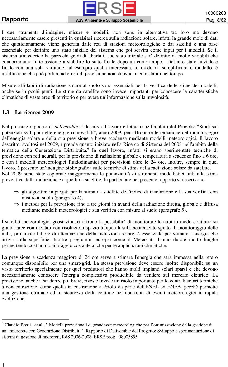 dati che quotidianamente viene generata dalle reti di stazioni meteorologiche e dai satelliti è una base essenziale per definire uno stato iniziale del sistema che poi servirà come input per i