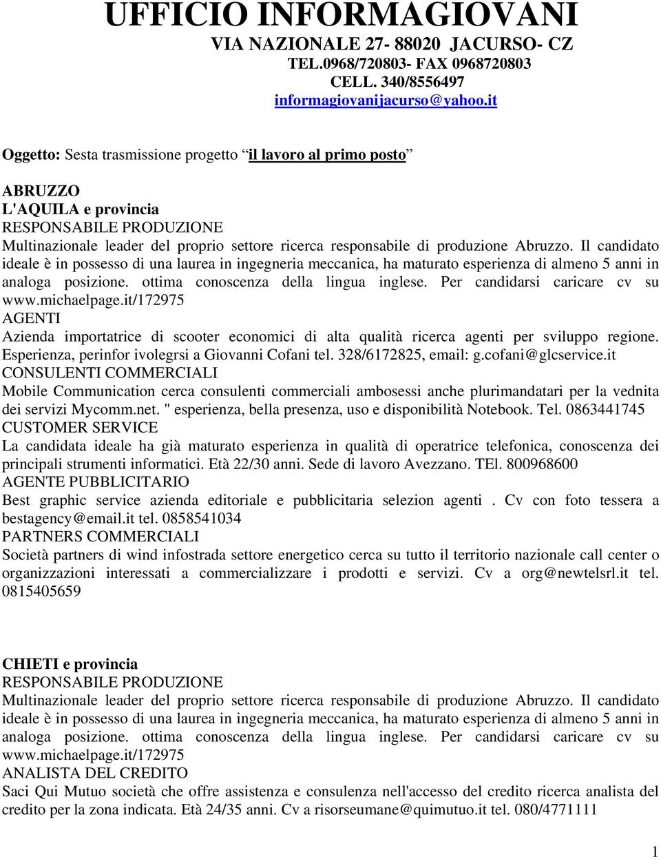 Abruzzo. Il candidato ideale è in possesso di una laurea in ingegneria meccanica, ha maturato esperienza di almeno 5 anni in analoga posizione. ottima conoscenza della lingua inglese.