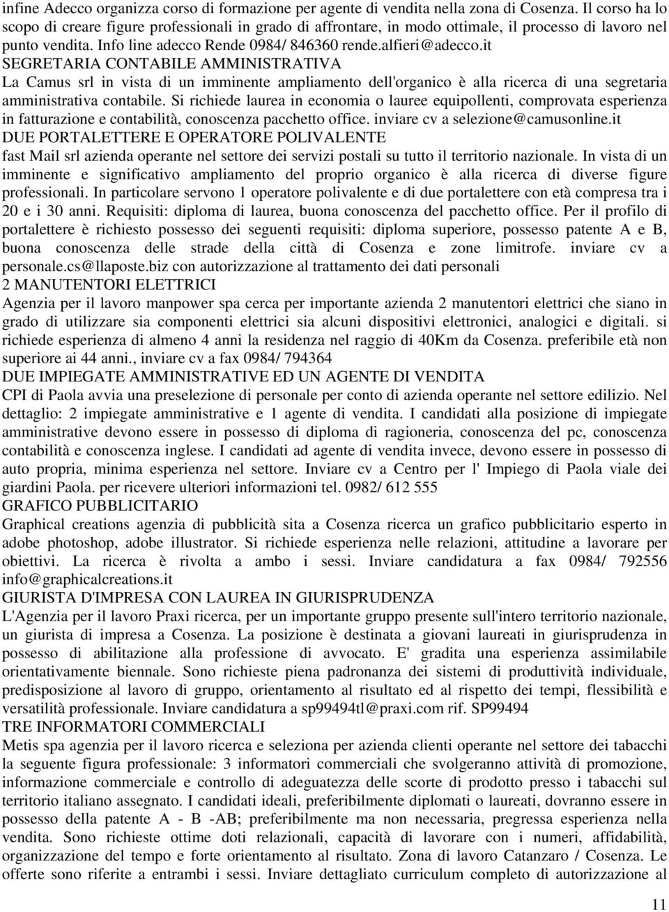 it SEGRETARIA CONTABILE AMMINISTRATIVA La Camus srl in vista di un imminente ampliamento dell'organico è alla ricerca di una segretaria amministrativa contabile.