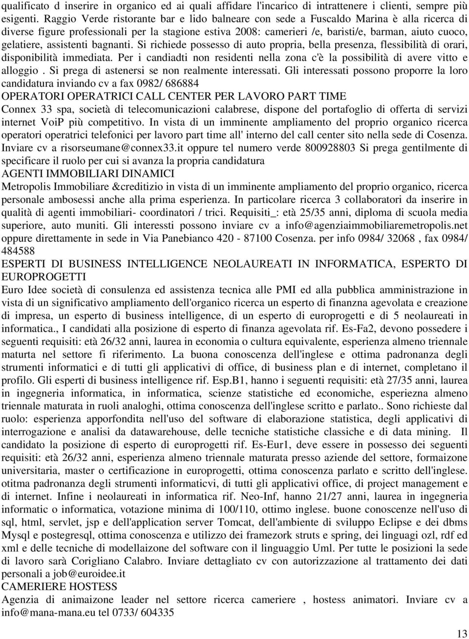 gelatiere, assistenti bagnanti. Si richiede possesso di auto propria, bella presenza, flessibilità di orari, disponibilità immediata.