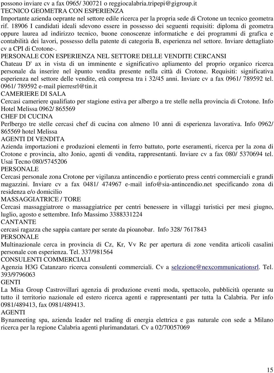 18906 I candidati ideali sdevono essere in possesso dei seguenti requisiti: diploma di geometra oppure laurea ad indirizzo tecnico, buone conoscenze informatiche e dei programmi di grafica e