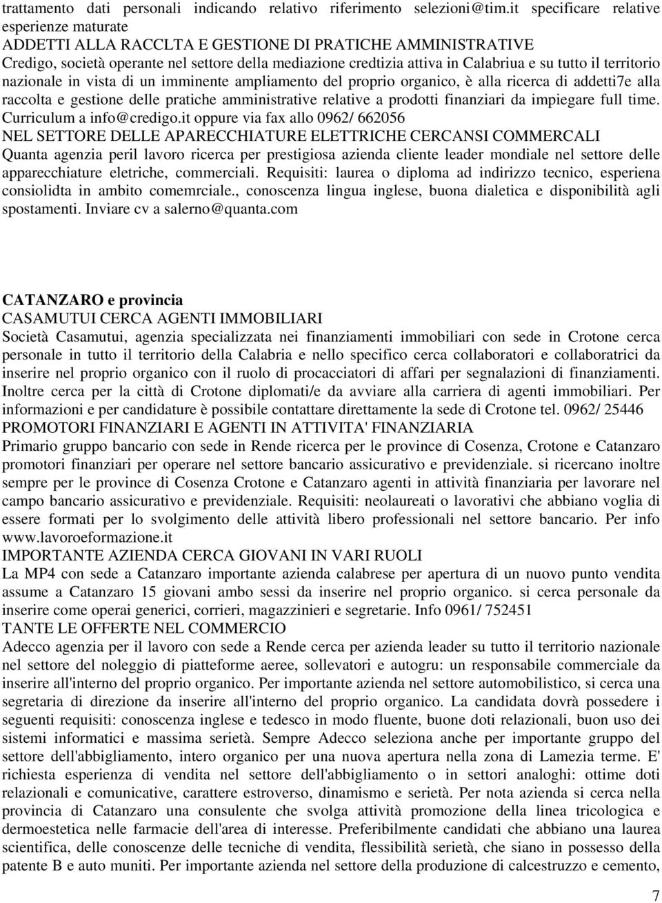 il territorio nazionale in vista di un imminente ampliamento del proprio organico, è alla ricerca di addetti7e alla raccolta e gestione delle pratiche amministrative relative a prodotti finanziari da