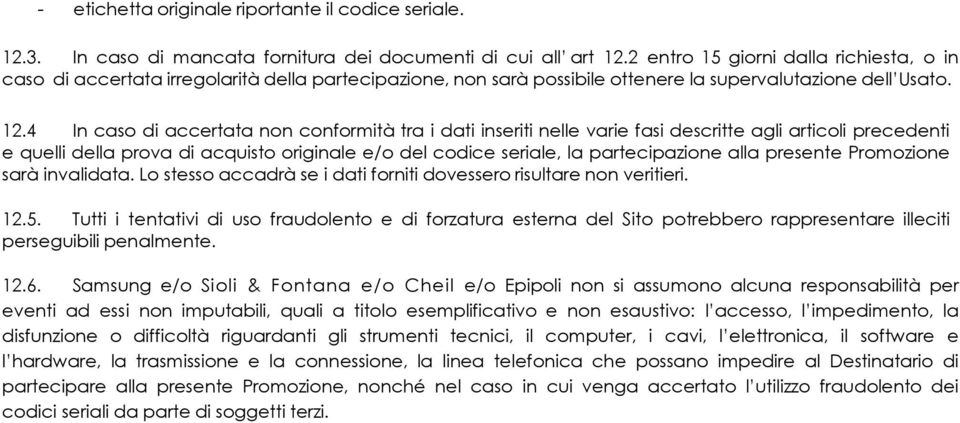 4 In caso di accertata non conformità tra i dati inseriti nelle varie fasi descritte agli articoli precedenti e quelli della prova di acquisto originale e/o del codice seriale, la partecipazione alla