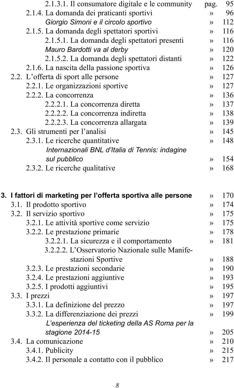 2.2.2. La concorrenza indiretta 2.2.2.3. La concorrenza allargata 2.3. Gli strumenti per l analisi 2.3.1. Le ricerche quantitative Internazionali BNL d Italia di Tennis: indagine sul pubblico 2.3.2. Le ricerche qualitative pag.