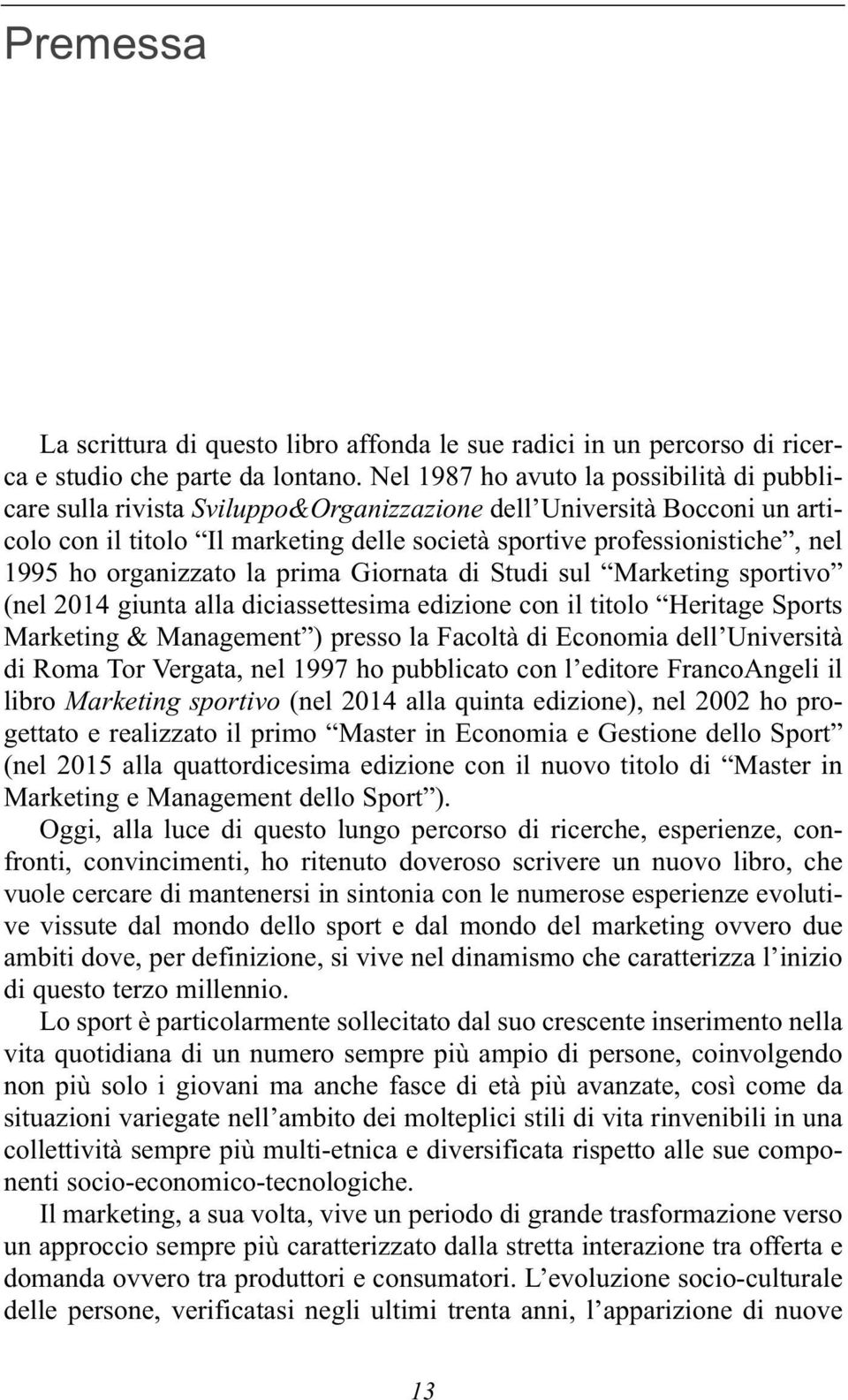 ho organizzato la prima Giornata di Studi sul Marketing sportivo (nel 2014 giunta alla diciassettesima edizione con il titolo Heritage Sports Marketing & Management ) presso la Facoltà di Economia