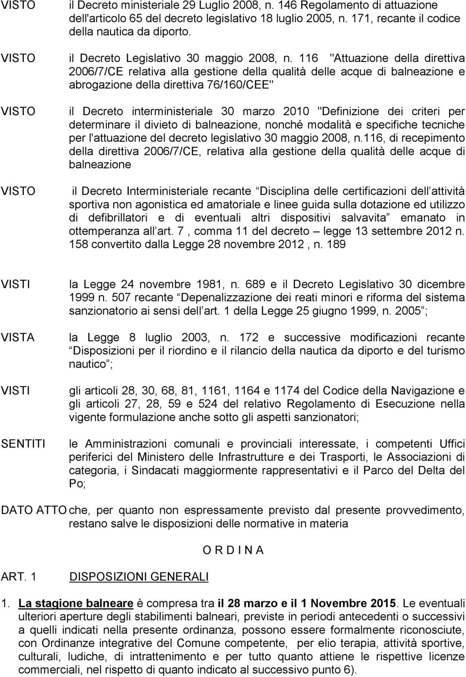 116 "Attuazione della direttiva 2006/7/CE relativa alla gestione della qualità delle acque di balneazione e abrogazione della direttiva 76/160/CEE" il Decreto interministeriale 30 marzo 2010