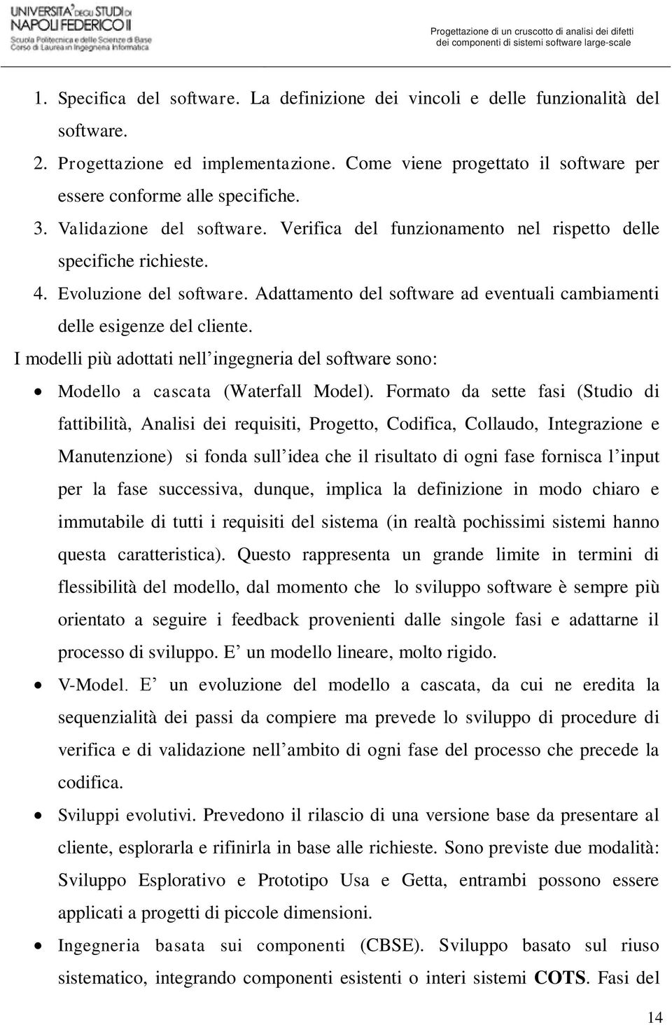 I modelli più adottati nell ingegneria del software sono: Modello a cascata (Waterfall Model).