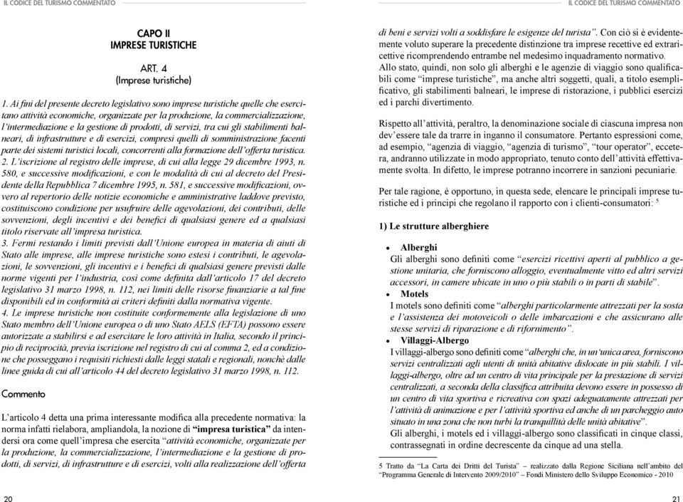 prodotti, di servizi, tra cui gli stabilimenti balneari, di infrastrutture e di esercizi, compresi quelli di somministrazione facenti parte dei sistemi turistici locali, concorrenti alla formazione