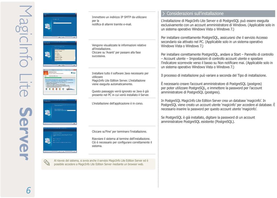 Questo passaggio verrà ignorato se Java è già presente nel PC in cui verrà installato il Server. L installazione dell applicazione è in corso. Cliccare su Fine per terminare l installazione.