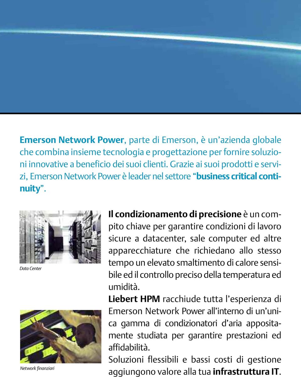 Data Center Network finanziari Il condizionamento di precisione è un compito chiave per garantire condizioni di lavoro sicure a datacenter, sale computer ed altre apparecchiature che richiedano allo