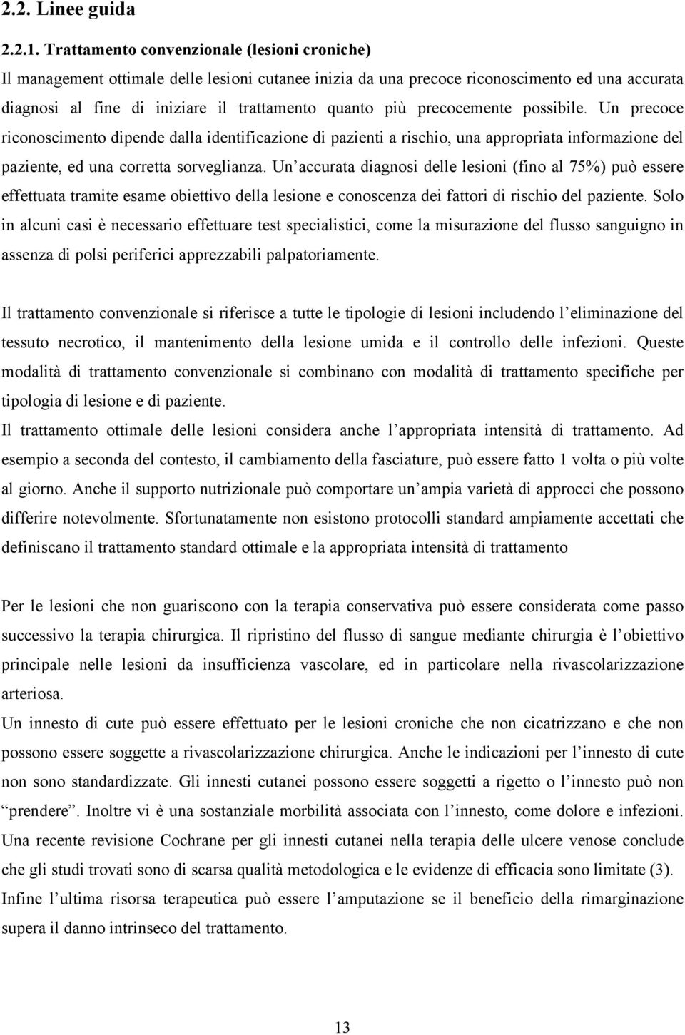 precocemente possibile. Un precoce riconoscimento dipende dalla identificazione di pazienti a rischio, una appropriata informazione del paziente, ed una corretta sorveglianza.