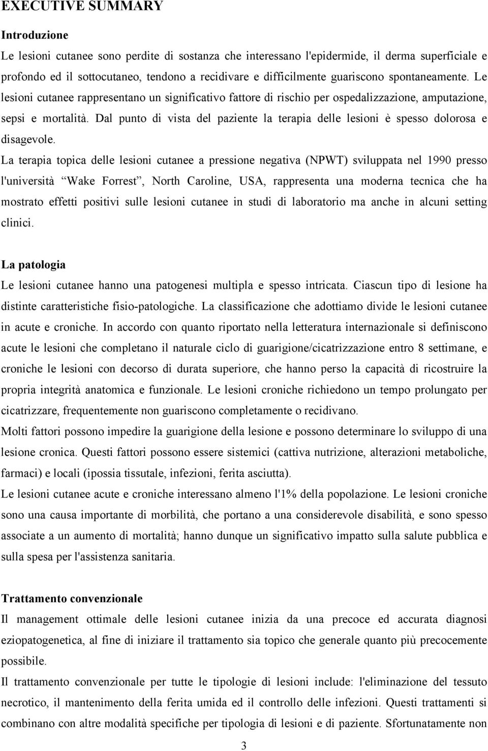 Dal punto di vista del paziente la terapia delle lesioni è spesso dolorosa e disagevole.