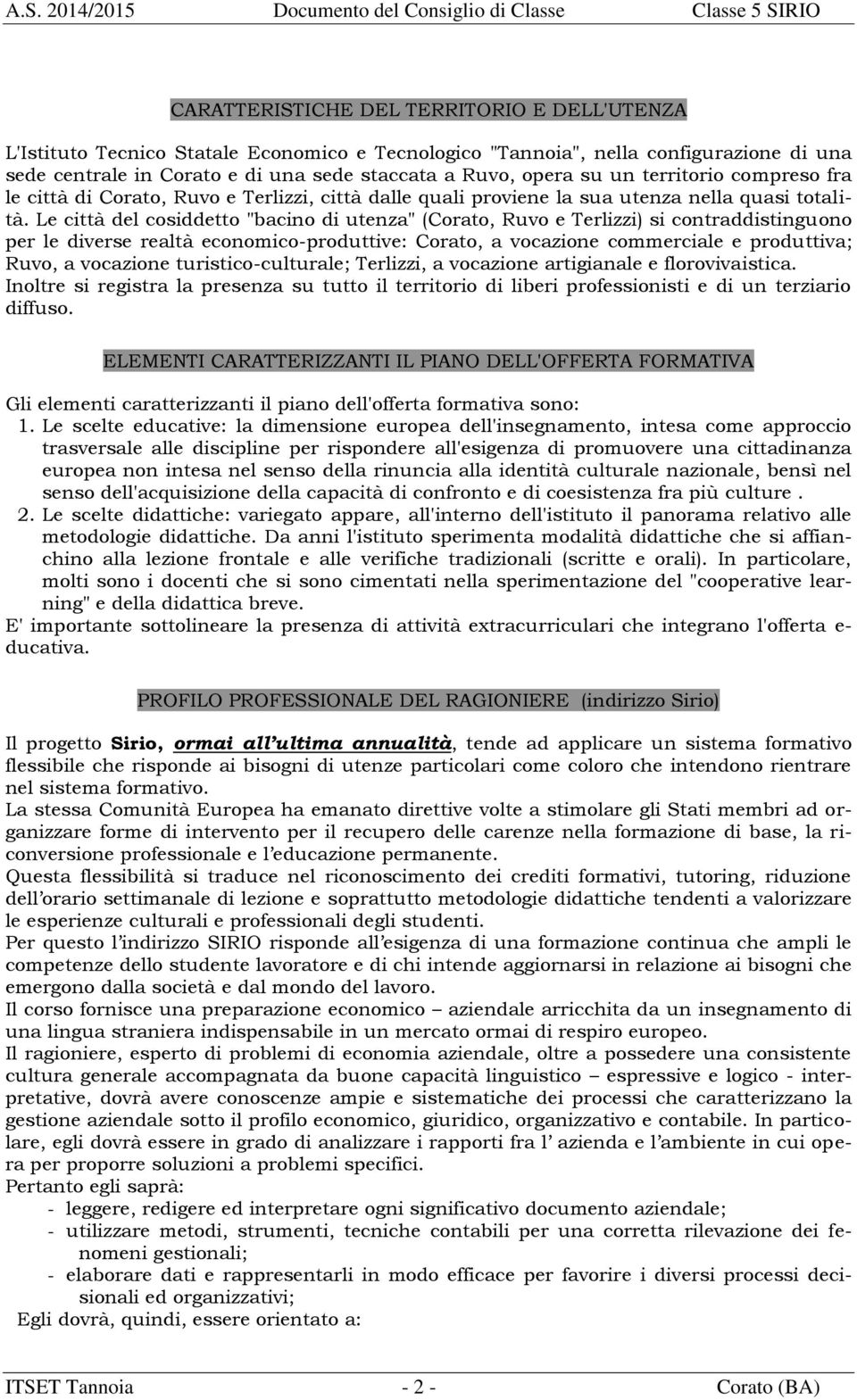 Le città del cosiddetto "bacino di utenza" (Corato, Ruvo e Terlizzi) si contraddistinguono per le diverse realtà economico-produttive: Corato, a vocazione commerciale e produttiva; Ruvo, a vocazione