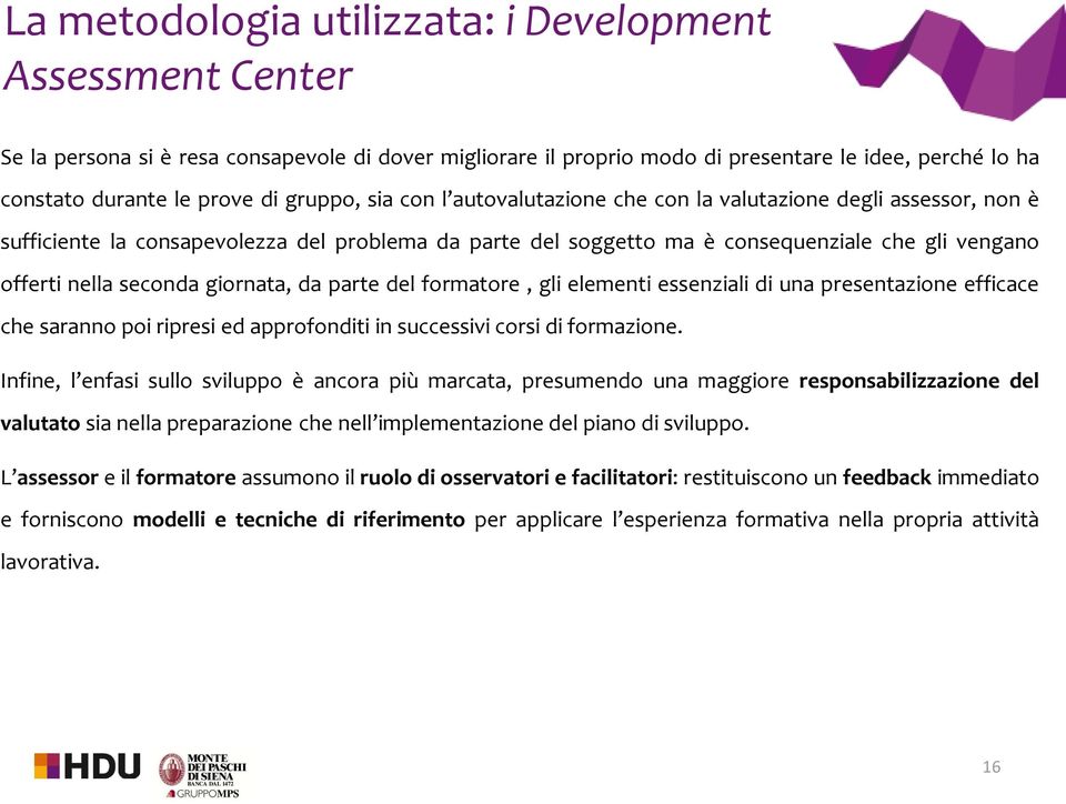 seconda giornata, da parte del formatore, gli elementi essenziali di una presentazione efficace che saranno poi ripresi ed approfonditi in successivi corsi di formazione.