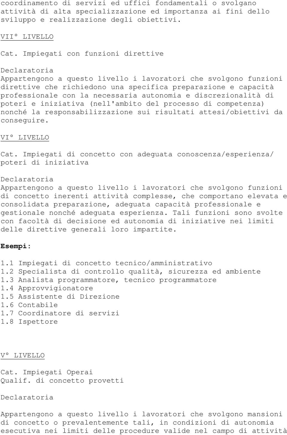 necessaria autonomia e discrezionalità di poteri e iniziativa (nell'ambito del processo di competenza) nonché la responsabilizzazione sui risultati attesi/obiettivi da conseguire. VI LIVELLO Cat.