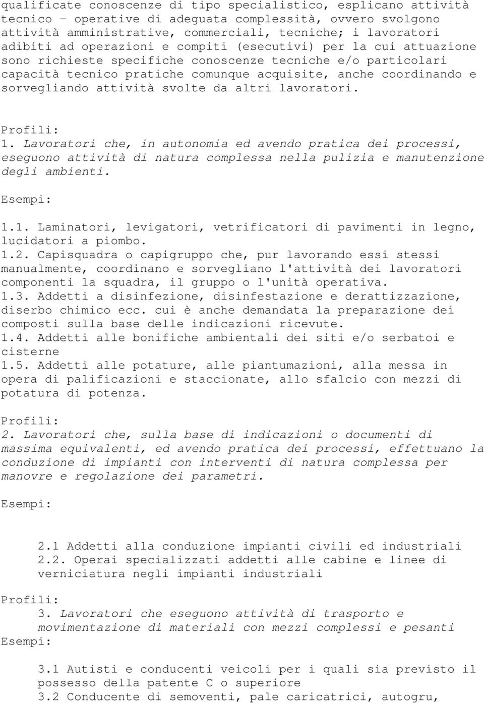 attività svolte da altri lavoratori. Profili: 1. Lavoratori che, in autonomia ed avendo pratica dei processi, eseguono attività di natura complessa nella pulizia e manutenzione degli ambienti.