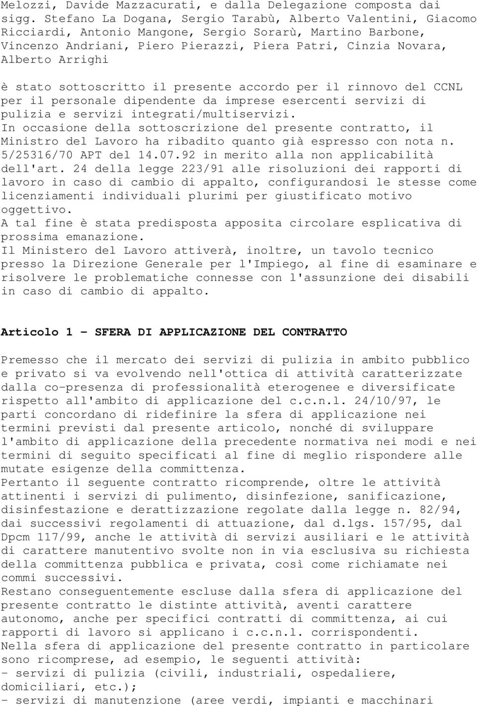 è stato sottoscritto il presente accordo per il rinnovo del CCNL per il personale dipendente da imprese esercenti servizi di pulizia e servizi integrati/multiservizi.