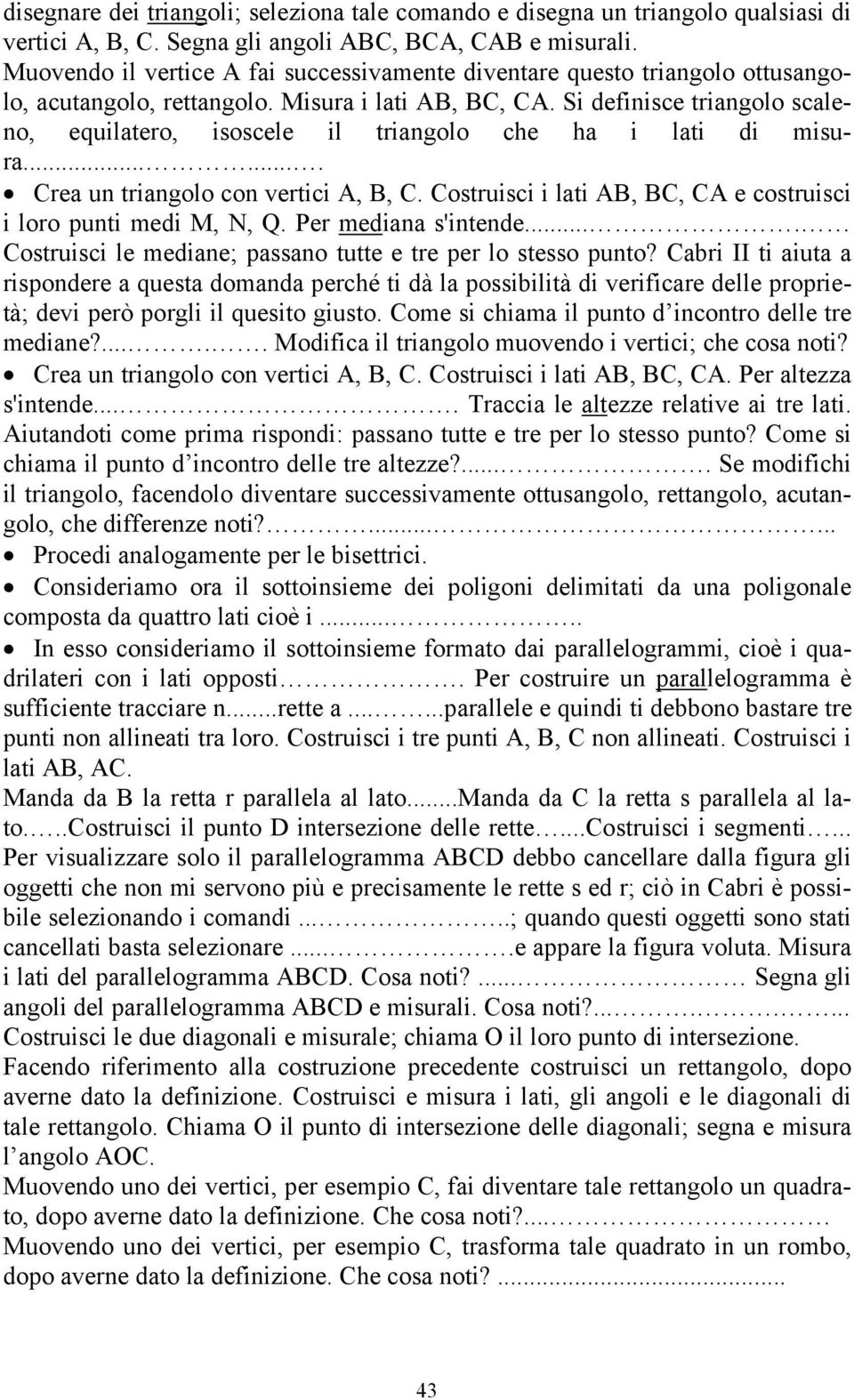 Si definisce triangolo scaleno, equilatero, isoscele il triangolo che ha i lati di misura....... Crea un triangolo con vertici A, B, C.