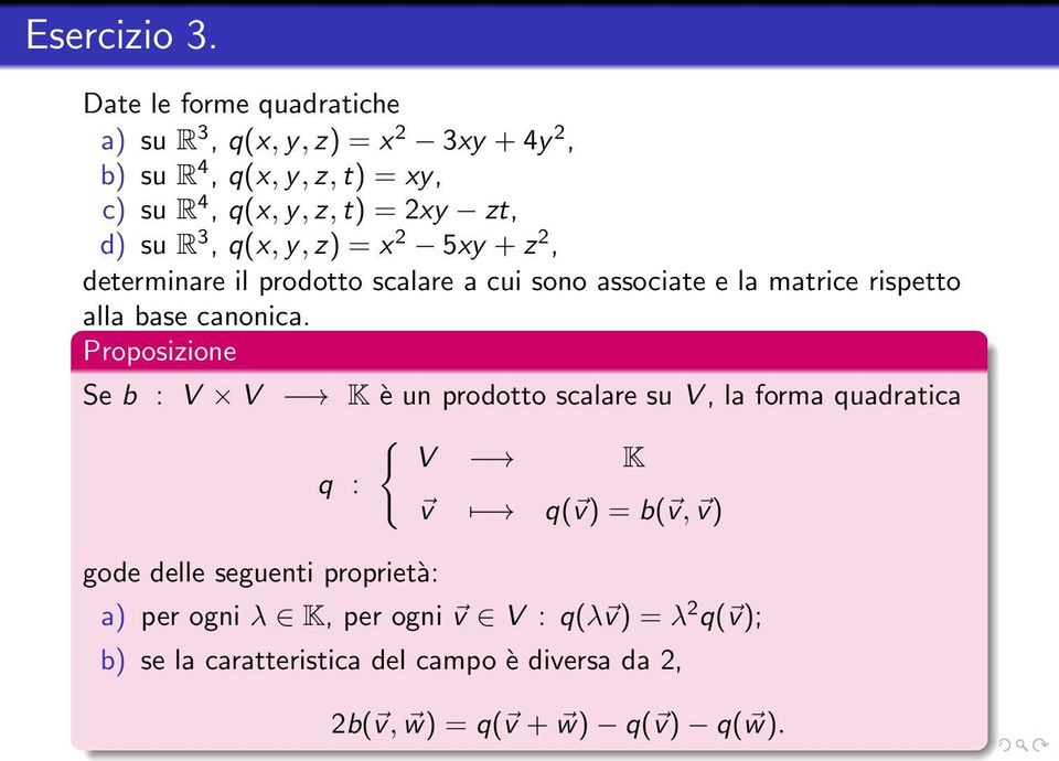 R 3, q(x, y, z) = x 2 5xy + z 2, determinare il prodotto scalare a cui sono associate e la matrice rispetto alla base canonica.