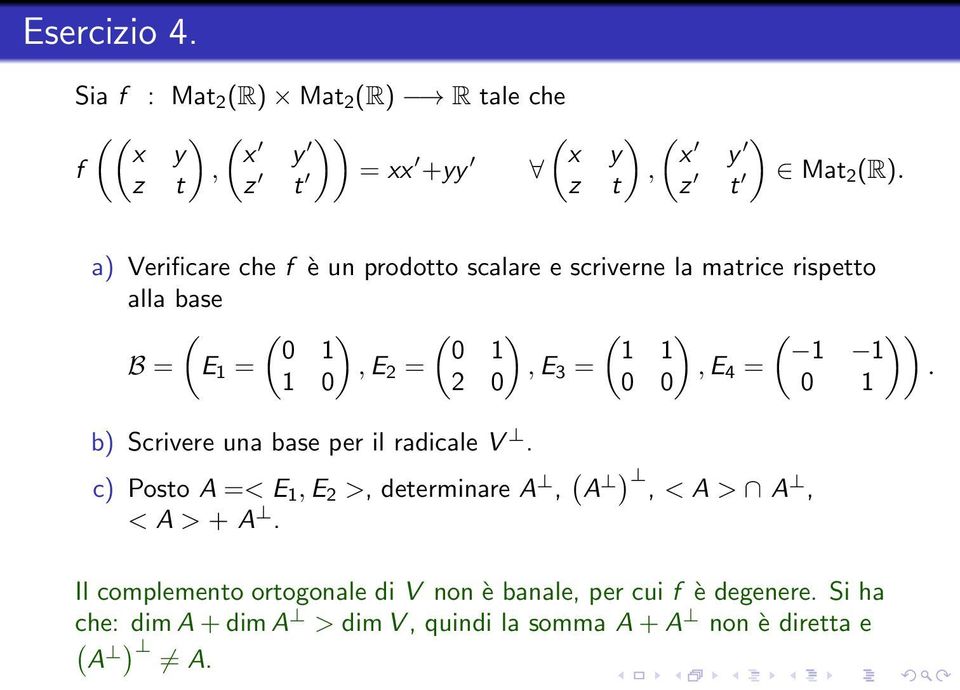 2 =, E 2 0 3 =, E 0 0 4 =. 0 1 b) Scrivere una base per il radicale V.