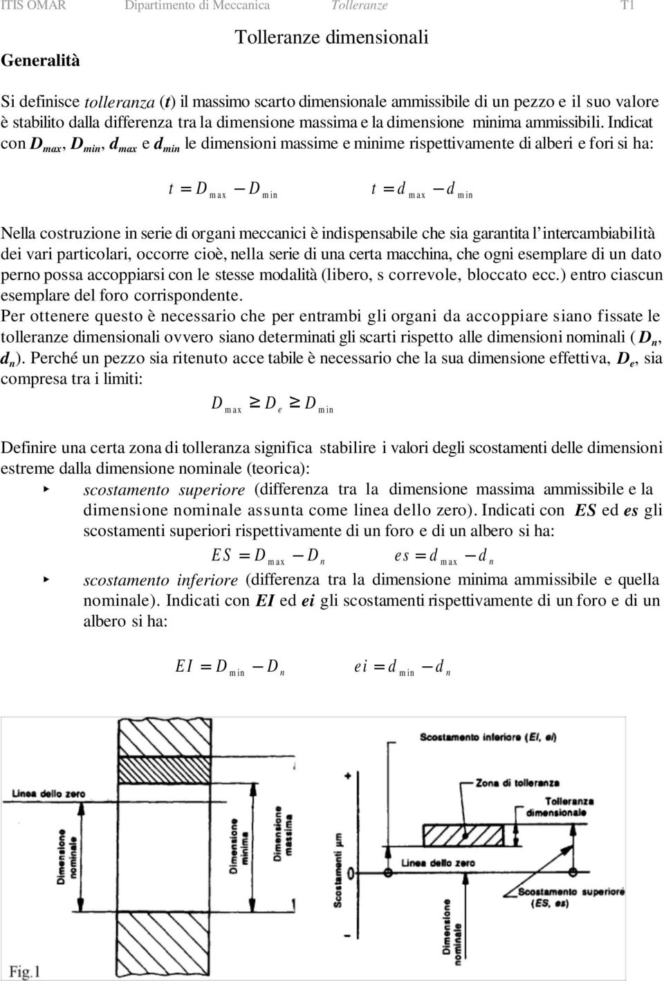 Indicat con D max, D min, d max e d min le dimensioni massime e minime rispettivamente di alberi e fori si ha: t = D m ax D m in t = d m ax d m in Nella costruzione in serie di organi meccanici è