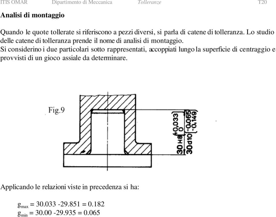 Si considerino i due particolari sotto rappresentati, accoppiati lungo la superficie di centraggio e provvisti di un gioco