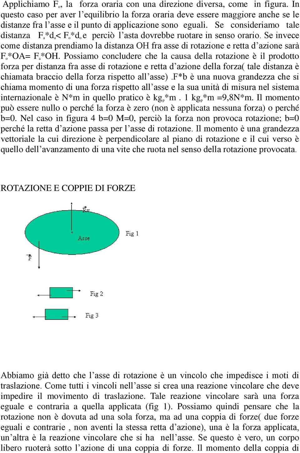 Se consideriamo tale distanza F a *d a < F o *d o e perciò l asta dovrebbe ruotare in senso orario.