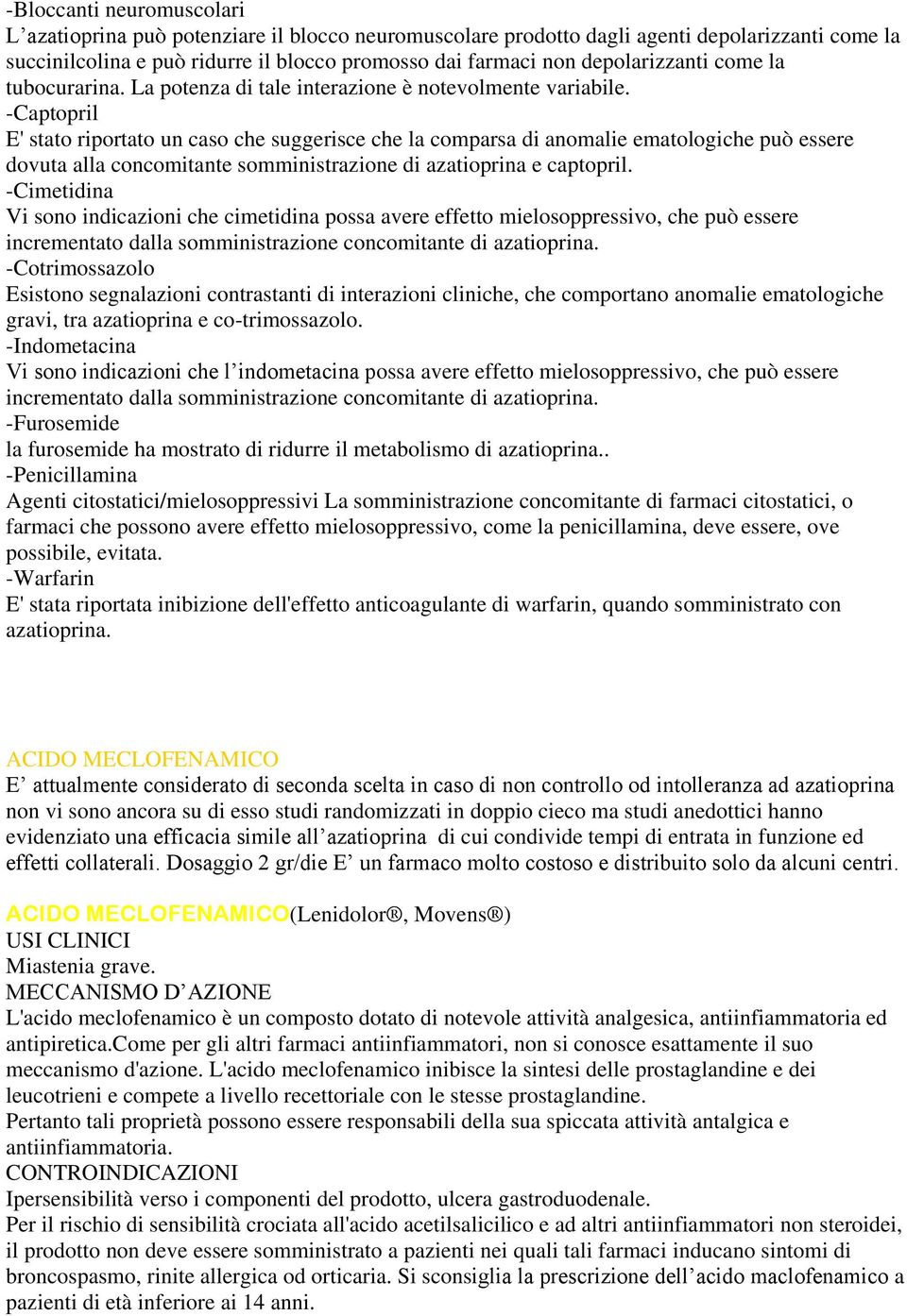 -Captopril E' stato riportato un caso che suggerisce che la comparsa di anomalie ematologiche può essere dovuta alla concomitante somministrazione di azatioprina e captopril.