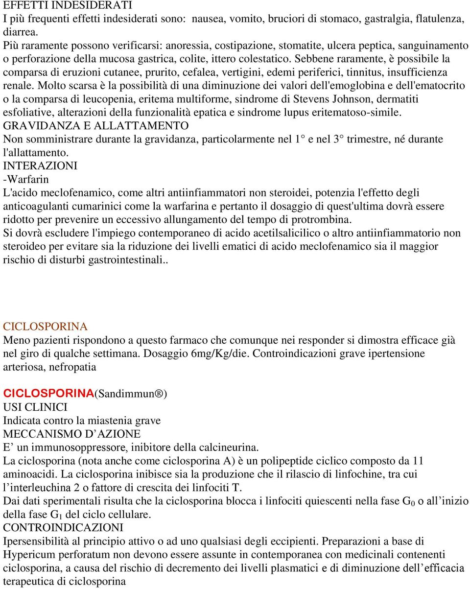 Sebbene raramente, è possibile la comparsa di eruzioni cutanee, prurito, cefalea, vertigini, edemi periferici, tinnitus, insufficienza renale.