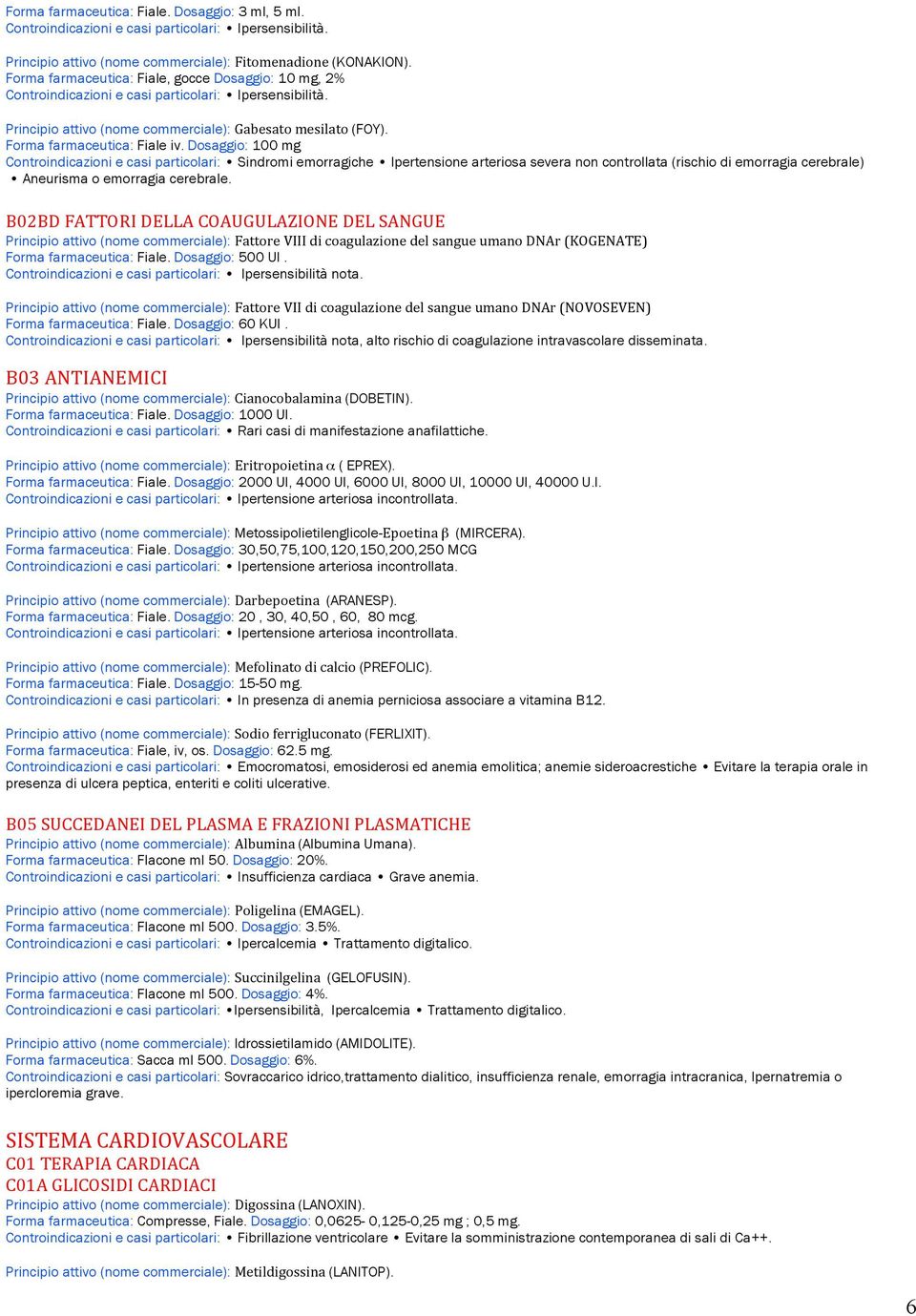 Dosaggio: 100 mg Controindicazioni e casi particolari: Sindromi emorragiche Ipertensione arteriosa severa non controllata (rischio di emorragia cerebrale) Aneurisma o emorragia cerebrale.