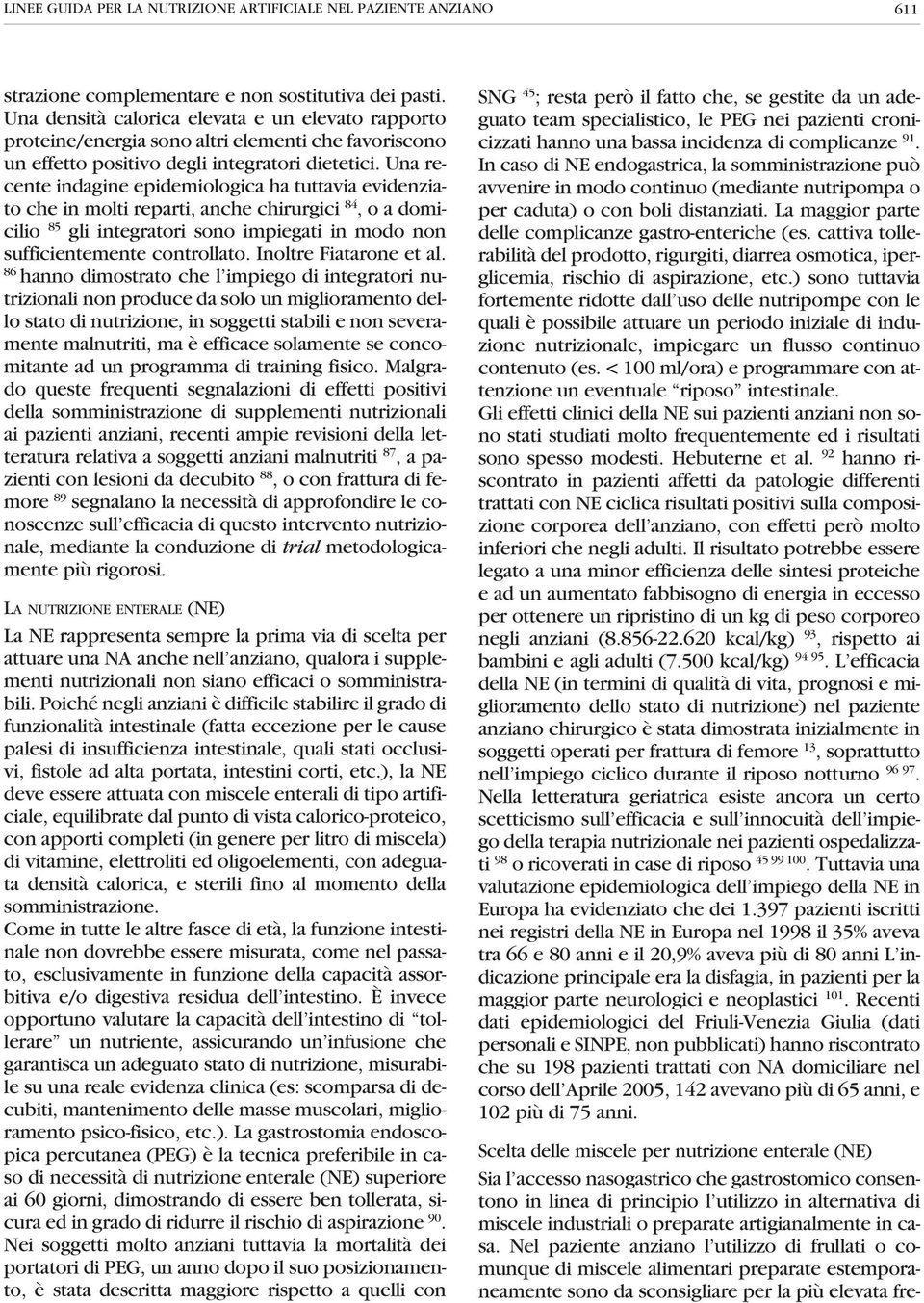 Una recente indagine epidemiologica ha tuttavia evidenziato che in molti reparti, anche chirurgici 84, o a domicilio 85 gli integratori sono impiegati in modo non sufficientemente controllato.