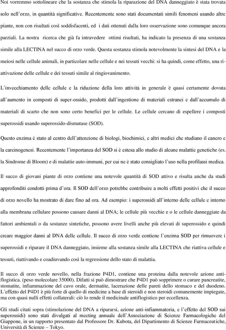 La nostra ricerca che già fa intravedere ottimi risultati, ha indicato la presenza di una sostanza simile alla LECTINA nel succo di orzo verde.