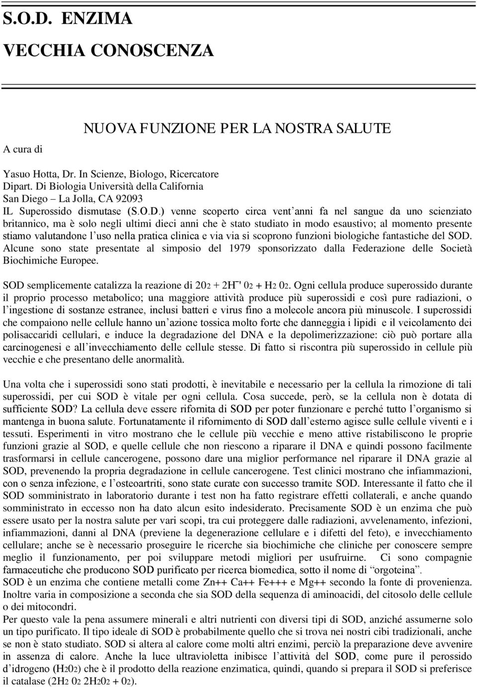 ultimi dieci anni che è stato studiato in modo esaustivo; al momento presente stiamo valutandone l uso nella pratica clinica e via via si scoprono funzioni biologiche fantastiche del SOD.