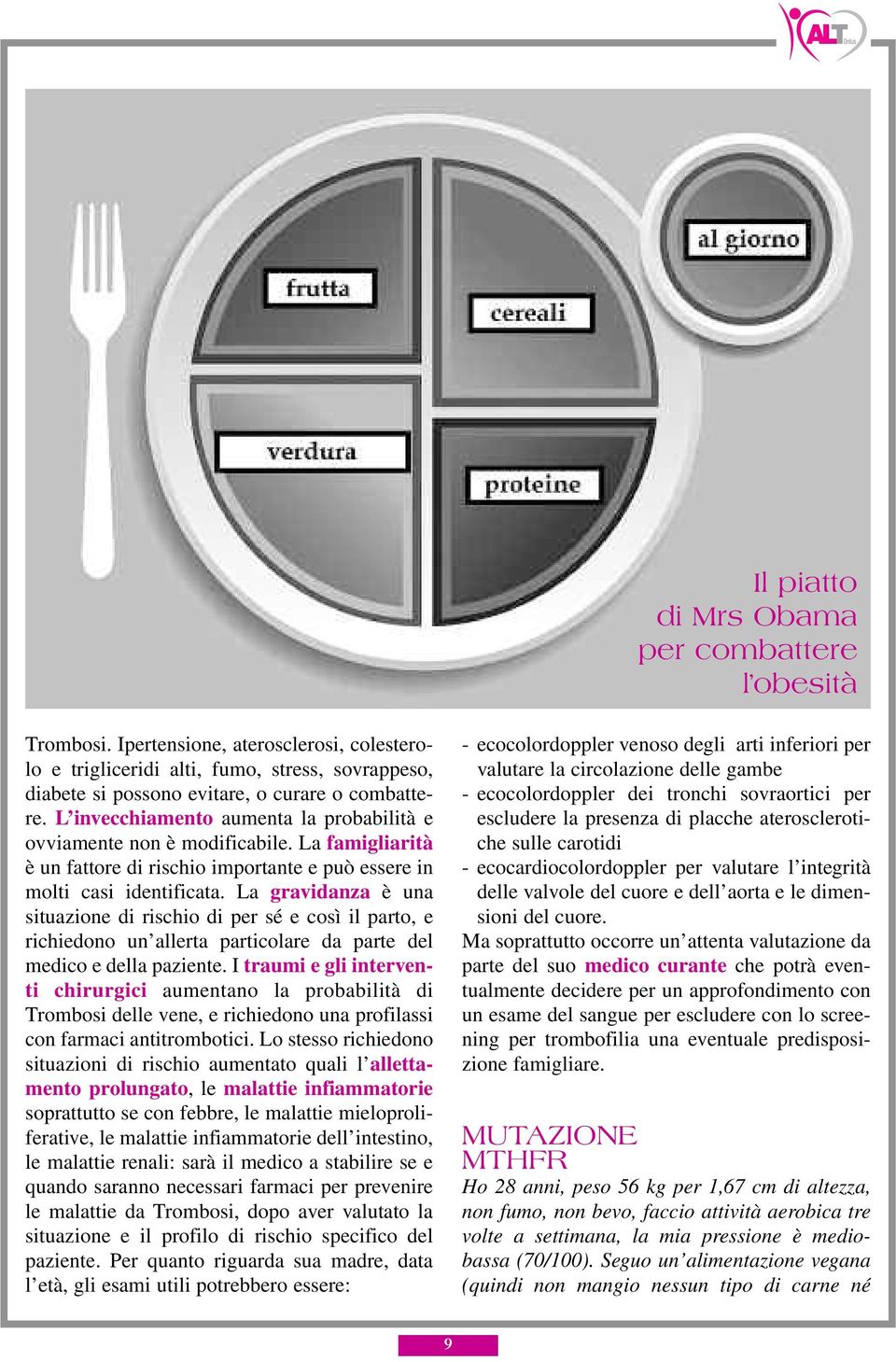 La gravidanza è una situazione di rischio di per sé e così il parto, e richiedono un allerta particolare da parte del medico e della paziente.